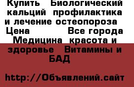 Купить : Биологический кальций -профилактика и лечение остеопороза › Цена ­ 3 370 - Все города Медицина, красота и здоровье » Витамины и БАД   